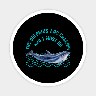 The Dolphins Are Calling and I Must Go Dolphin Lovers Gift Magnet